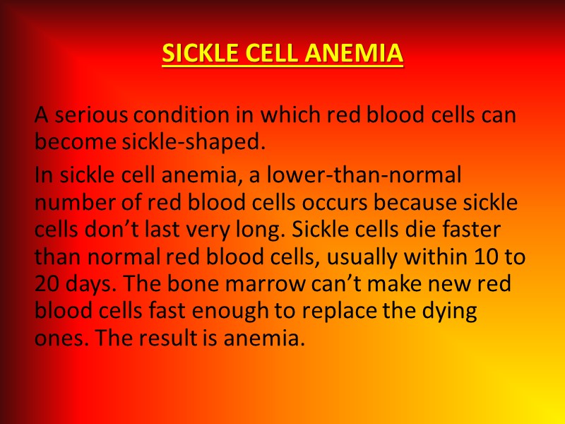SICKLE CELL ANEMIA A serious condition in which red blood cells can become sickle-shaped.
